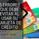 5 errores que debe evitar al usar su tarjeta de crédito