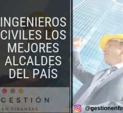 Ingenieros Civiles, Alcaldes con visión de desarrollo y construcción de ciudadanía